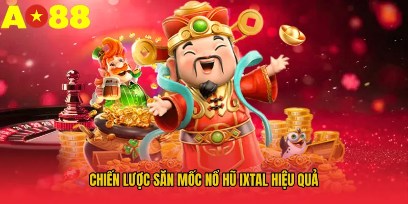 Chiến lược săn Mốc nổ hũ Ixtal hiệu quả
