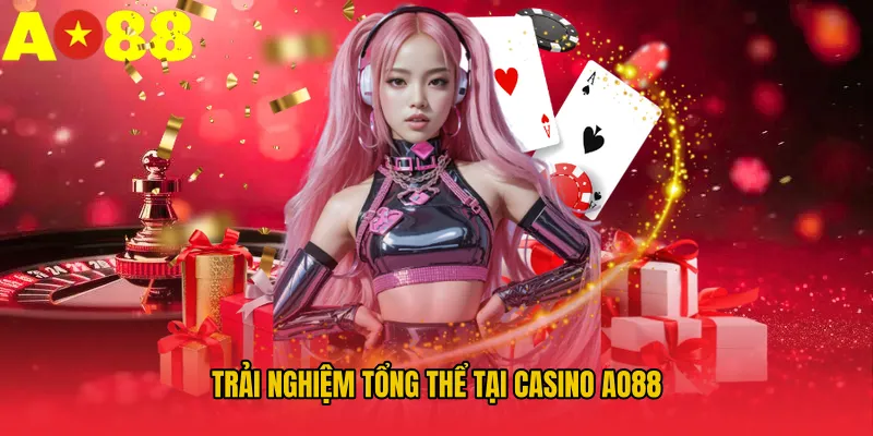 Trải nghiệm tổng thể tại Casino AO88
